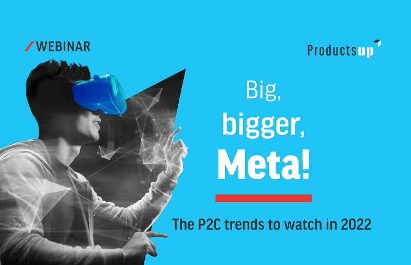 [ WEBINAR ] TODAY: Big, bigger, Meta! The P2C trends to watch in 2022